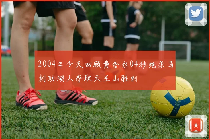 2004年今天回顾费舍尔04秒绝杀马刺助湖人夺取天王山胜利