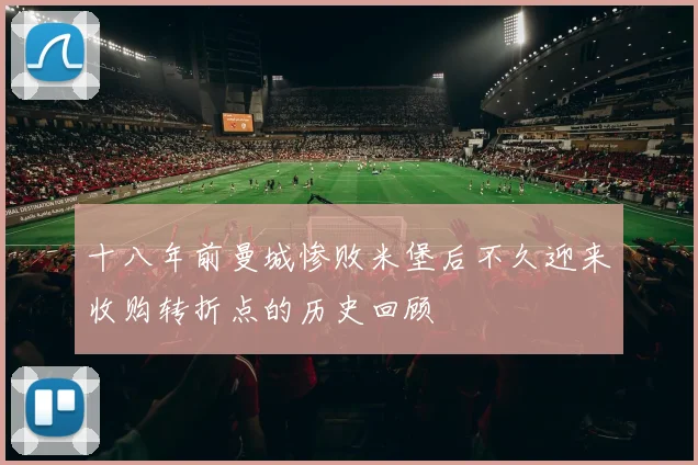 十八年前曼城惨败米堡后不久迎来收购转折点的历史回顾
